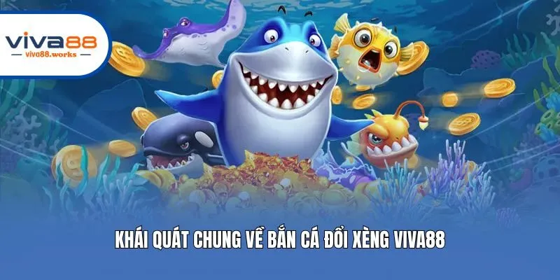 Khái quát chung về bắn cá đổi xèng Viva88