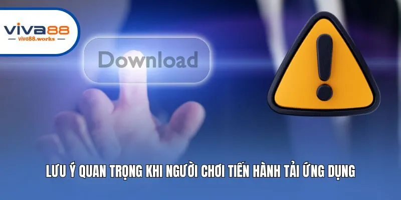 Lưu ý quan trọng khi người chơi tiến hành tải ứng dụng