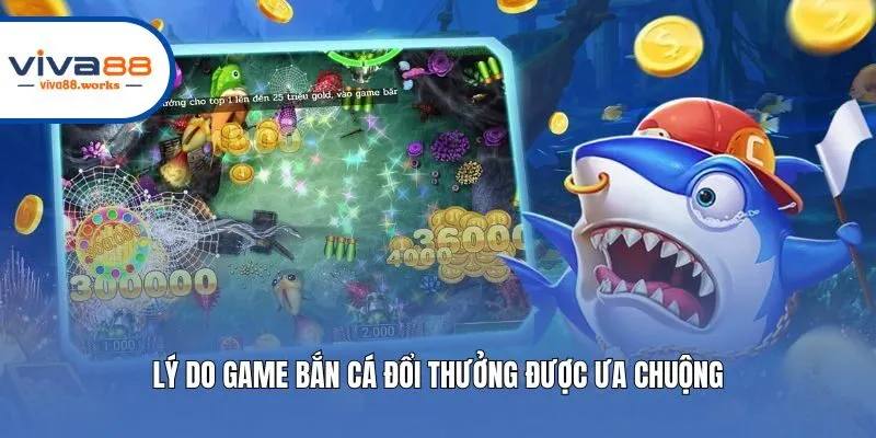 Lý do game bắn cá đổi thưởng được ưa chuộng