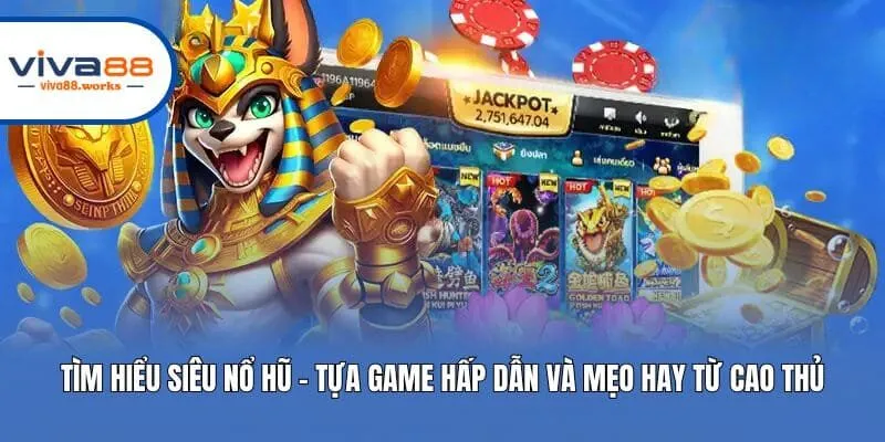 Tìm Hiểu Siêu Nổ Hũ - Tựa Game Hấp Dẫn Và Mẹo Hay Từ Cao Thủ