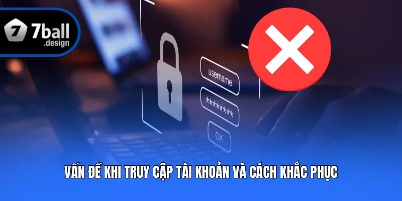 Vấn đề khi truy cập tài khoản và cách khắc phục